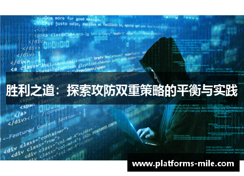 胜利之道:探索攻防双重策略的平衡与实践 胜利之道:探索攻防双重策略的平衡与实践