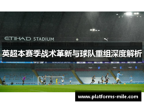 英超本赛季战术革新与球队重组深度解析