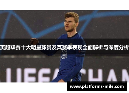 英超联赛十大明星球员及其赛季表现全面解析与深度分析 英超联赛十大明星球员及其赛季表现全面解析与深度分析