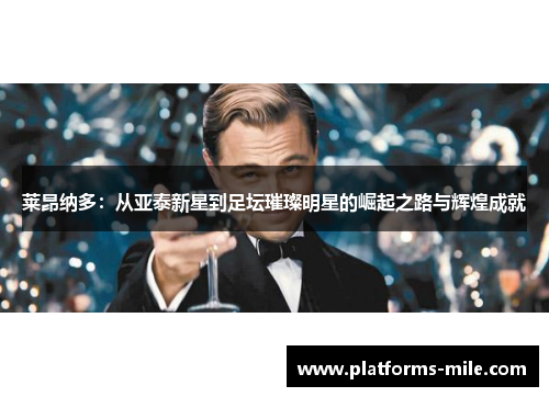 莱昂纳多:从亚泰新星到足坛璀璨明星的崛起之路与辉煌成就 莱昂纳多:从亚泰新星到足坛璀璨明星的崛起之路与辉煌成就