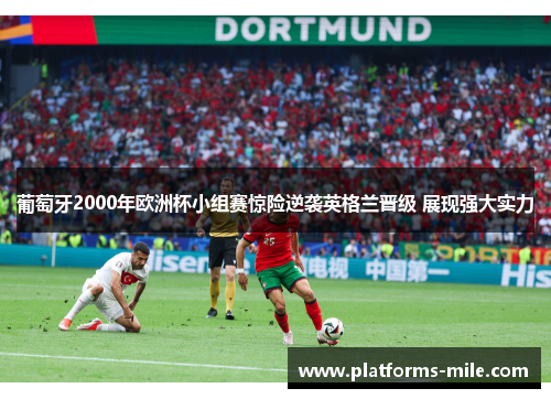 葡萄牙2000年欧洲杯小组赛惊险逆袭英格兰晋级 展现强大实力