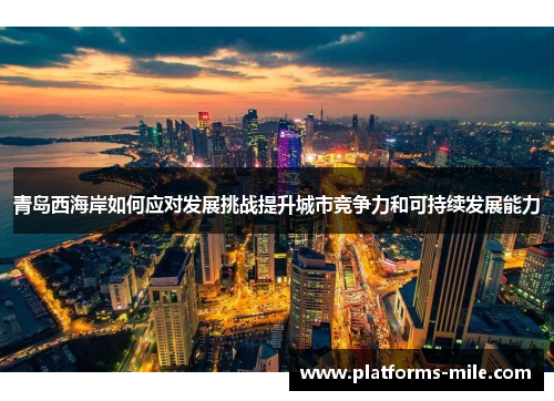 青岛西海岸如何应对发展挑战提升城市竞争力和可持续发展能力