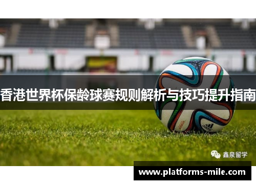 香港世界杯保龄球赛规则解析与技巧提升指南