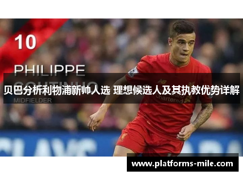 贝巴分析利物浦新帅人选 理想候选人及其执教优势详解 贝巴分析利物浦新帅人选 理想候选人及其执教优势详解