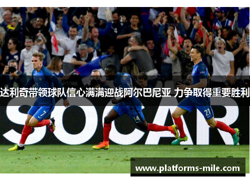 达利奇带领球队信心满满迎战阿尔巴尼亚 力争取得重要胜利 达利奇带领球队信心满满迎战阿尔巴尼亚 力争取得重要胜利