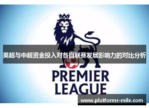 英超与中超资金投入对各自联赛发展影响力的对比分析 英超与中超资金投入对各自联赛发展影响力的对比分析