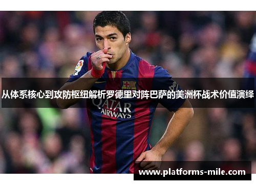 从体系核心到攻防枢纽解析罗德里对阵巴萨的美洲杯战术价值演绎